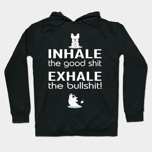 Inhale the good shit exhale the bullshit with yoga dogs Hoodie by pickledpossums